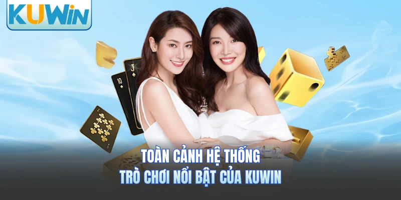 Toàn cảnh hệ thống trò chơi nổi bật của Kuwin 