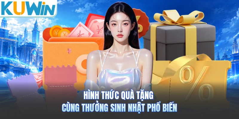 Hình thức quà tặng cùng thưởng sinh nhật phổ biến 