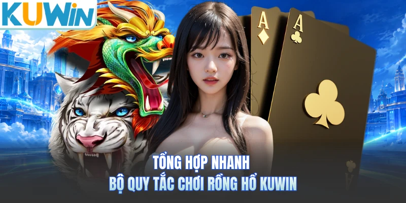 Tổng hợp nhanh bộ quy tắc chơi rồng hổ KUWIN